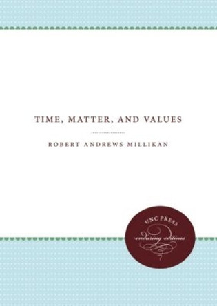 Time, Matter, and Values by Robert Andrews Millikan 9781469611884