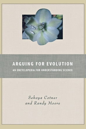Arguing for Evolution: An Encyclopedia for Understanding Science by Sehoya H. Cotner 9780313359477