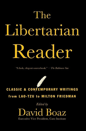 The Libertarian Reader: Classic & Contemporary Writings from Lao-Tzu to Milton Friedman by David Boaz 9781476752891