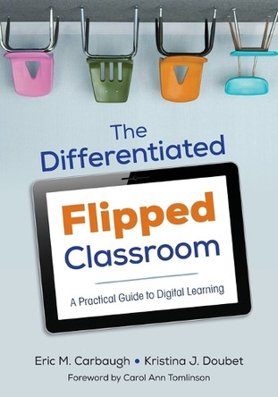 The Differentiated Flipped Classroom: A Practical Guide to Digital Learning by Eric M. Carbaugh 9781506302966