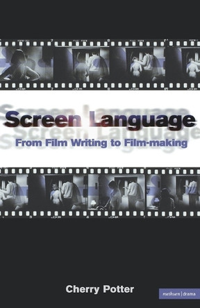 Screen Language: From Film Writing to Film-making by Cherry Potter 9780413752901