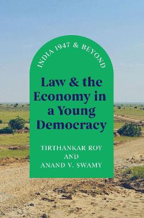 Law and the Economy in a Young Democracy: India 1947 and Beyond by Tirthankar Roy