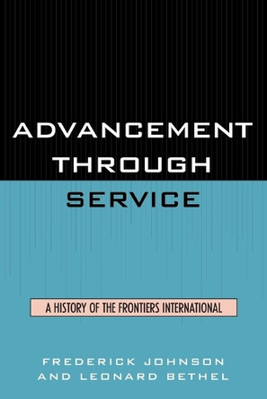 Advancement Through Service: A History of the Frontiers International by Frederick Johnson 9780761859734