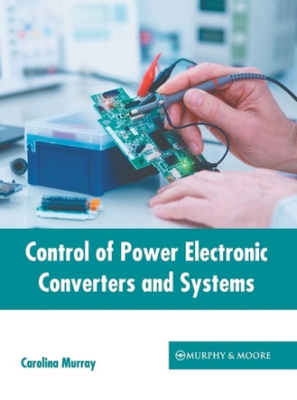 Control of Power Electronic Converters and Systems by Carolina Murray 9781639877447