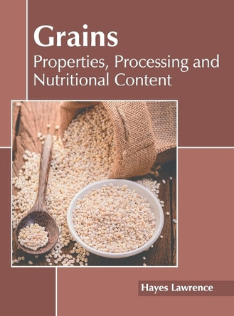 Grains: Properties, Processing and Nutritional Content by Hayes Lawrence 9781641168403