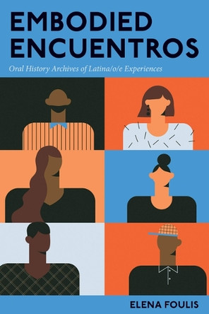 Embodied Encuentros: Oral History Archives of Latina/O/E Experiences by Elena Foulis 9780814259818