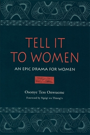 Tell it to Women: An Epic Drama for Women by Osonye Tess Onwueme 9780814326497