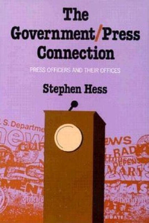 The Government/Press Connection: Press Officers and Their Offices by Stephen Hess 9780815735953