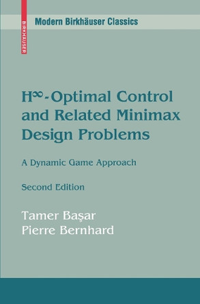 H -Optimal Control and Related Minimax Design Problems: A Dynamic Game Approach by Tamer Basar 9780817647568