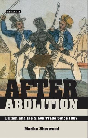 After Abolition: Britain and the Slave Trade Since 1807 by Marika Sherwood 9781845113650