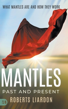 Mantles Past and Present: What Mantles Are and How They Work by Roberts Liardon 9781667508726