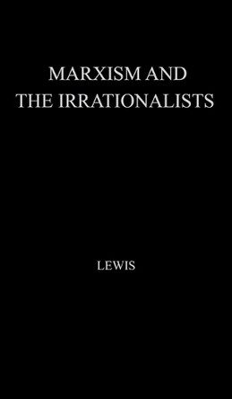 Marxism and the Irrationalists by John Lewis 9780837164946
