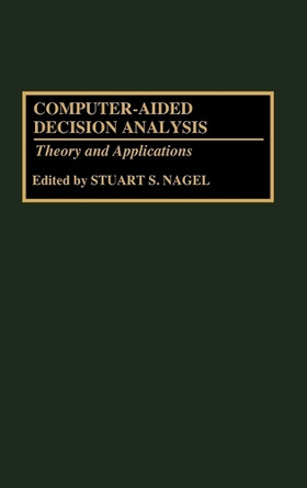Computer-Aided Decision Analysis: Theory and Applications by Stuart S. Nagel 9780899307718