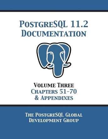 PostgreSQL 11 Documentation Manual Version 11.2: Volume 3 Chapters 51-70 & Appendixes by Postgresql Global Development Group 9781680922752