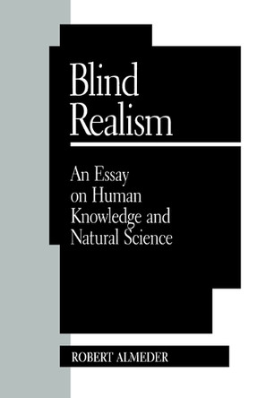 Blind Realism: An Essay on Human Knowledge and Natural Science by Robert F. Almeder 9780847682805