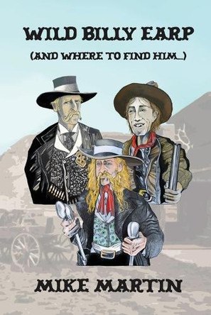 Wild Billy Earp (And Where to Find Him) by Mike Martin 9780957196711