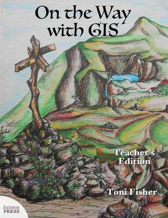 On the Way with GIS: Teacher's Edition by Toni Fisher 9780989421782