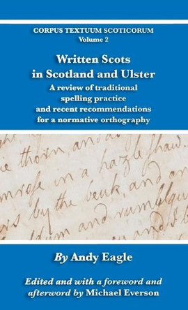 Written Scots in Scotland and Ulster: A review of traditional spelling practice and recent recommendations for a normative orthography by Andy Eagle 9781782012634