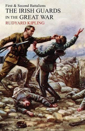 Irish Guards in the Great War: The 1st and 2nd Battalions by Rudyard Kipling 9781783310869