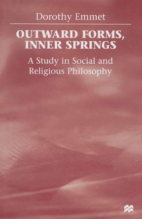 Outward Forms, Inner Springs: A Study in Social and Religious Philosophy by Dorothy Emmet 9781349266746