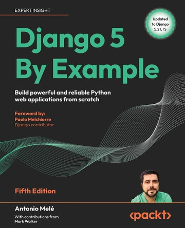Django 5 By Example: Build powerful and reliable Python web applications from scratch by Antonio Melé 9781805125457