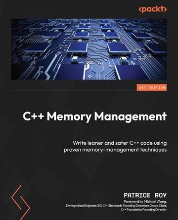 C++ Memory Management: Write leaner and safer C++ code using proven memory-management techniques by Patrice Roy 9781805129806