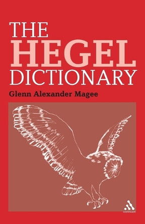 The Hegel Dictionary by Dr Glenn Alexander Magee 9781847065919