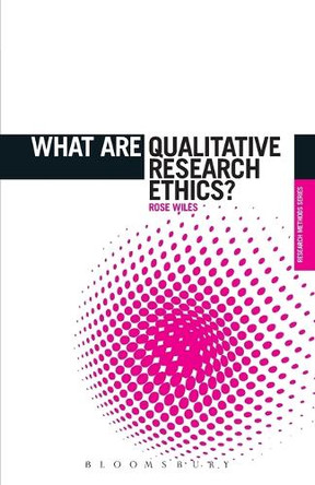 What are Qualitative Research Ethics? by Rose Wiles 9781849666527