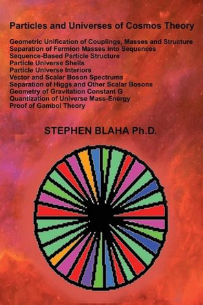 Particles and Universes of Cosmos Theory by Stephen Blaha 9798989408474