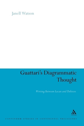 Guattari's Diagrammatic Thought: Writing Between Lacan and Deleuze by Professor Janell Watson 9781441178572