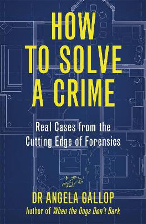 How to Solve a Crime: The A-Z of Forensic Science by Professor Angela Gallop