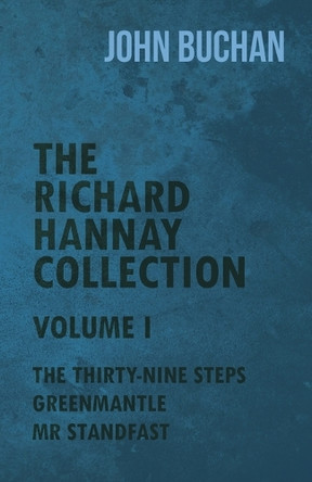 The Richard Hannay Collection - Volume I - The Thirty-Nine Steps, Greenmantle, Mr Standfast by John Buchan 9781473317727