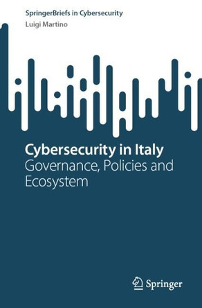 Cybersecurity in Italy: Governance, Policies and Ecosystem by Luigi Martino 9783031643958