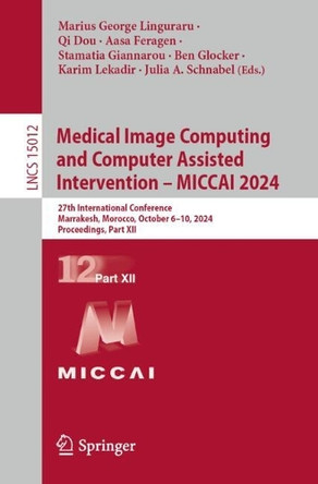 Medical Image Computing and Computer Assisted Intervention – MICCAI 2024: 27th International Conference, Marrakesh, Morocco, October 6–10, 2024, Proceedings, Part XII by Marius George Linguraru 9783031723896
