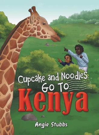 Cupcake and Noodles Go to Kenya by Angie Stubbs 9781480863507