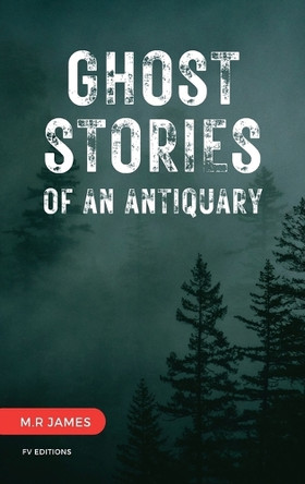 Ghost Stories of an Antiquary: Unabridged Edition - 15 Stories by M R James 9791029918995