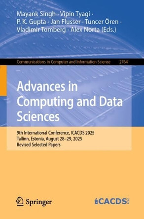 Advances in Computing and Data Sciences: 9th International Conference, ICACDS 2025, Tallinn, Estonia, August 28–29, 2025, Revised Selected Papers by Mayank Singh 9783032137562