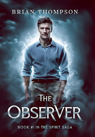 The Observer: Book #1 in the Spirit Saga by Brian Thompson 9798349540561