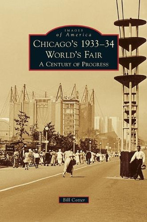 Chicago's 1933-34 World's Fair: A Century of Progress by Bill Cotter 9781531670931