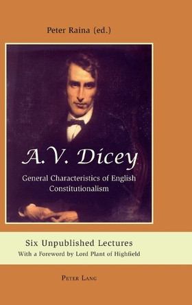 A.V. Dicey: General Characteristics of English Constitutionalism: Six Unpublished Lectures- With a Foreword by Lord Plant of Highfield by Peter Raina 9783039119554