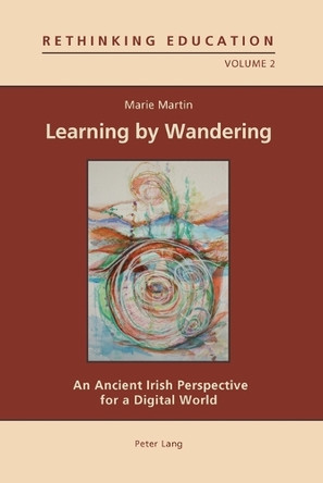Learning by Wandering: An Ancient Irish Perspective for a Digital World by Marie Martin 9783039119622