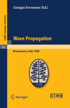 Wave Propagation: Lectures Given at a Summer School of the Centro Internazionale Matematico Estivo (C.I.M.E.) Held in Bressanone (Bolzano), Italy, June 8-17, 1980 by Giorgio Ferrarese 9783642110641