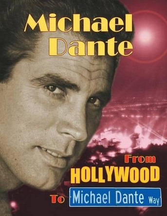 Michael Dante: From Hollywood to Michael Dante Way by Michael Dante 9781593937560