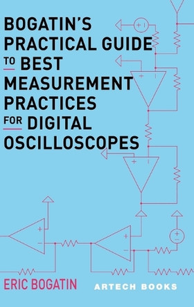 Bogatin’s Practical Guide to Best Measurement Practices for Digital Oscilloscopes by Eric Bogatin 9781630819637