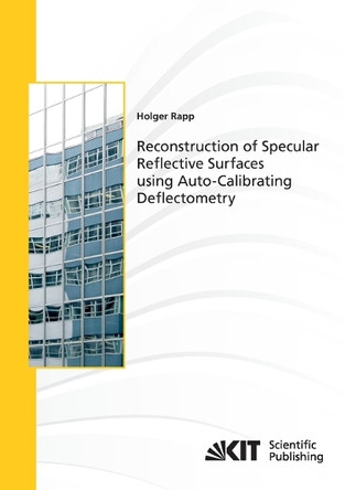 Reconstruction of Specular Reflective Surfaces using Auto-Calibrating Deflectometry by Holger H Rapp 9783866449664