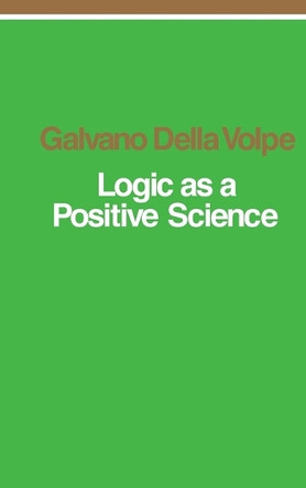 Logic as a Positive Science by Galvano Della Volpe 9780860910312