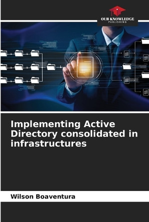 Implementing Active Directory consolidated in infrastructures by Wilson Boaventura 9786207792870