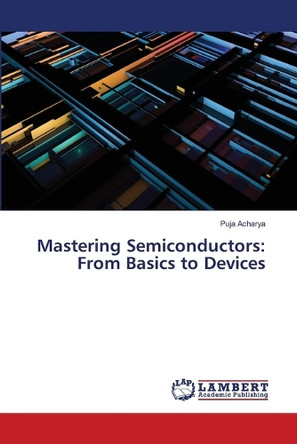 Mastering Semiconductors: From Basics to Devices by Puja Acharya 9786207843992