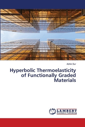 Hyperbolic Thermoelasticity of Functionally Graded Materials by Abhik Sur 9786208419974