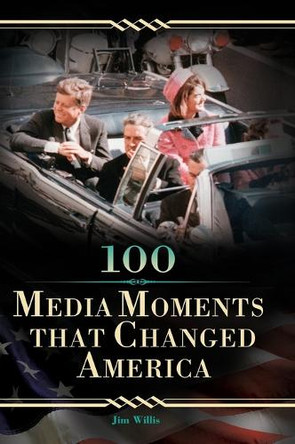 100 Media Moments That Changed America by Jim Willis 9780313355172